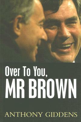 Over to You, MR Brown: How Labour Can Win Again by Anthony Giddens