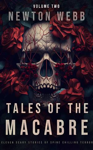 Tales of the Macabre, Vol. 2: Eleven Scary Stories of Spine Chilling Terror by Newton Webb