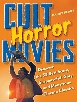 Cult Horror Movies: Discover the 33 Best Scary, Suspenseful, Gory, and Monstrous Cinema Classics by Danny Peary