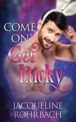 Come On, Get Lucky by Jacqueline Rohrbach
