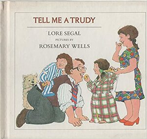 Tell Me A Trudy by Rosemary Wells, Lore Segal