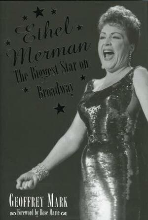 Ethel Merman: The Biggest Star on Broadway by Rose Marie, Geoffrey Mark