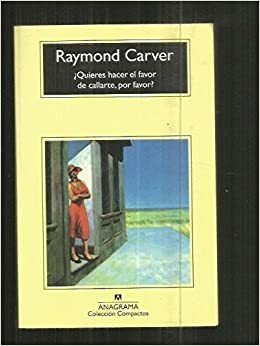 ¿Quieres hacer el favor de callarte, por favor? by Raymond Carver