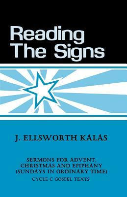 Reading the Signs: Cycle C Sermons for Advent, Christmas, Epiphany (Sundays in Ordinary Time) by J. Ellsworth Kalas