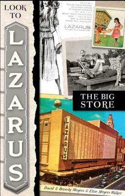 Look to Lazarus: The Big Store by David Meyers, Beverly Meyers, Elise Meyers Walker