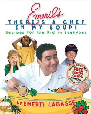 Emeril's There's a Chef in My Soup!: Recipes for the Kid in Everyone [With Recipe Cards] by Emeril Lagasse