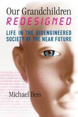 Our Grandchildren Redesigned: Life in the Bioengineered Society of the Near Future by Michael Bess