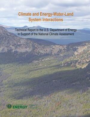 Climate and Energy-Water-Land System Interactions: Technical Report to the U.S. Department of Energy in Support of the National Climate Assessment by U. S. Department of Energy