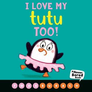 I Love My Tutu Too!: A Never Bored Book by Ross Burach