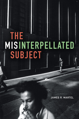 The Misinterpellated Subject by James R. Martel