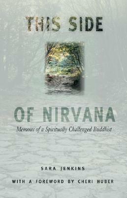 This Side of Nirvana: Memoirs of a Spiritually Challenged Buddhist by Sara Jenkins