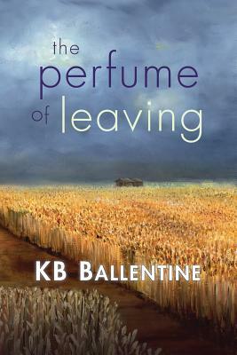 The Perfume of Leaving by Kb Ballentine