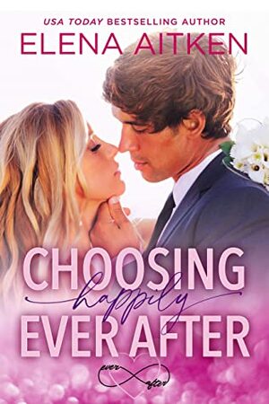 Choosing Happily Ever After by Elena Aitken