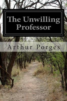 The Unwilling Professor by Arthur Porges