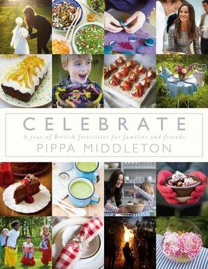 Celebrate: A Year of Festivities for Families and Friends by Pippa Middleton
