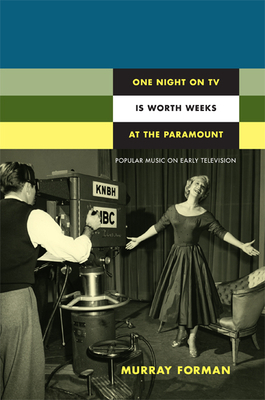 One Night on TV Is Worth Weeks at the Paramount: Popular Music on Early Television by Murray Forman