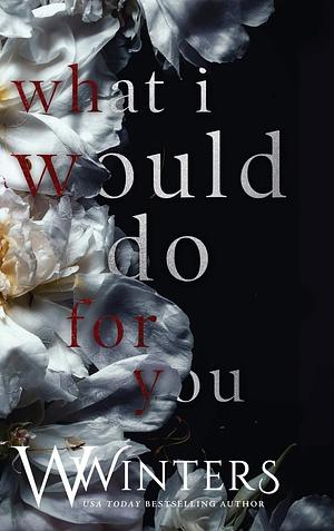 What I Would Do For You by W. Winters