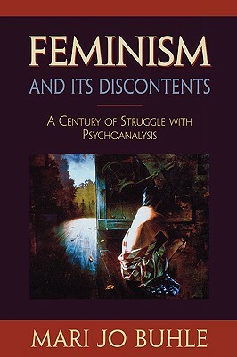 Feminism and Its Discontents: A Century of Struggle with Psychoanalysis by Mary Jo Buhle