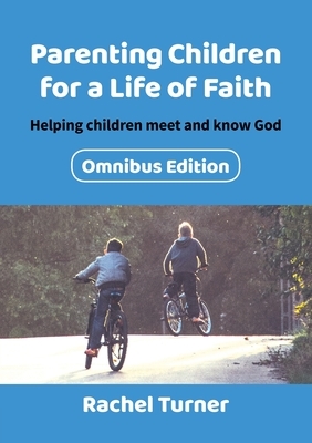 Parenting Children for a Life of Faith: Helping children meet and know God by Rachel Turner