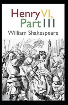 Henry VI, Part 3 Illustrated by William Shakespeare