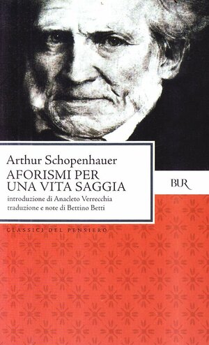 Aforismi per una vita saggia by Arthur Schopenhauer, Bettino Betti, Anacleto Verrecchia