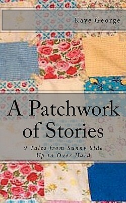 A Patchwork of Stories: 9 Tales from Sunny Side Up to Over Hard by Kaye George
