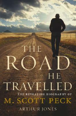 The Road He Travelled: The Revealing Biography of M Scott Peck by Arthur Jones