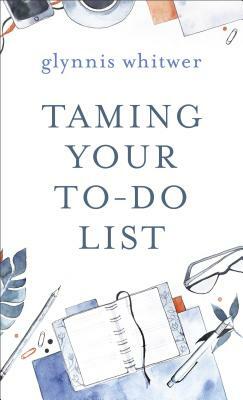 Taming Your To-Do List by Glynnis Whitwer