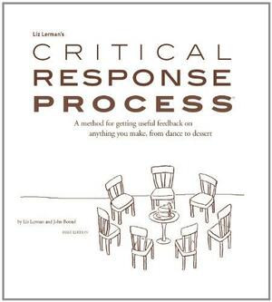 Critical Response Process: A method for getting useful feedback on anything you make, from dance to dessert by Liz Lerman