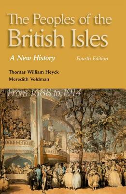 The Peoples of the British Isles: A New History. from 1688 to 1914 by Thomas William Heyck, Meredith Veldman