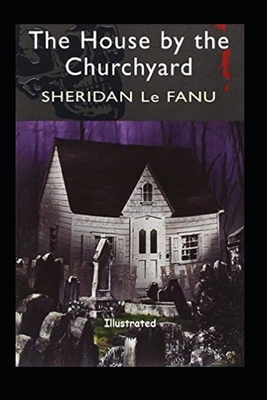 The House by the Churchyard Illustrated by J. Sheridan Le Fanu