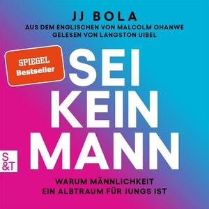 Sei kein Mann: Warum Männlichkeit ein Albtraum für Jungs ist by J.J. Bola