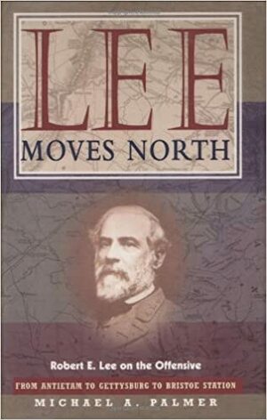 Lee Moves North: Robert E. Lee on the Offensive by Michael A. Palmer