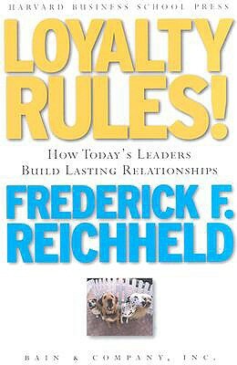 Loyalty Rules!: How Today's Leaders Build Lasting Relationship by Frederick F. Reichheld