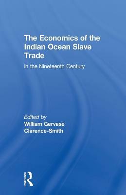 The Economics of the Indian Ocean Slave Trade in the Nineteenth Century by William Gervase Clarence-Smith