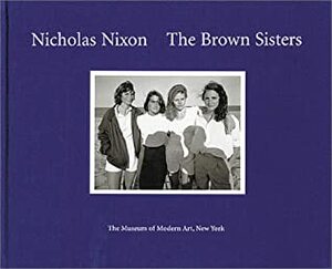 The Brown Sisters by Peter Galassi, Nicholas Nixon