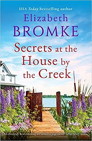 Secrets at the House by the Creek: An absolutely heart-warming and addictive page-turner, full of family secrets by Elizabeth Bromke