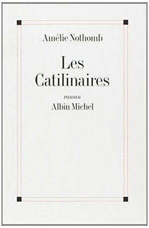 Les Catilinaires by Amélie Nothomb