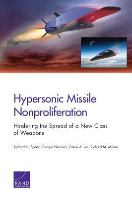 Hypersonic Missile Nonproliferation: Hindering the Spread of a New Class of Weapons by Carrie Lee, George Nacouzi, Richard H. Speier