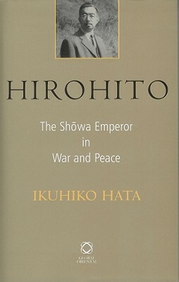 Hirohito: The Sh&#333;wa Emperor in War and Peace by Ikuhiko Hata