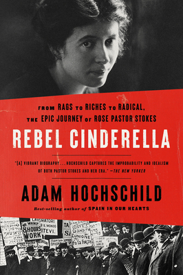 Rebel Cinderella: From Rags to Riches to Radical, the Epic Journey of Rose Pastor Stokes by Adam Hochschild