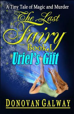 The Last Fairy, Uriel's Gift: A Tiny Tale of Magic and Murder by Donovan Galway