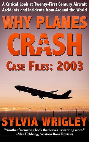 Why Planes Crash Case Files: 2003 by Sylvia Wrigley