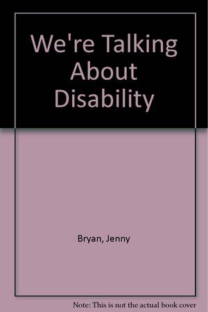 We're Talking about Disability by Jenny Bryan
