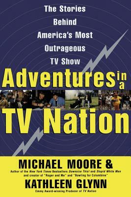 Adventures in a TV Nation by Kathleen Glynn, Michael Moore