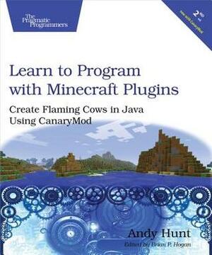 Learn to Program with Minecraft Plugins: Create Flaming Cows in Java Using Canarymod by Andy Hunt