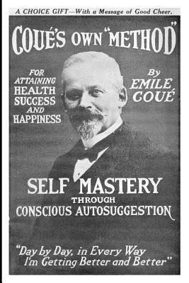 Self Mastery Through Conscious Autosuggestion by Emile Cou, Emile Coue