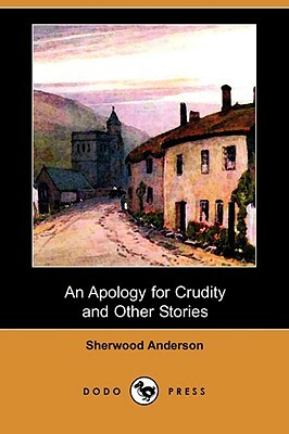 An Apology for Crudity and Other Stories (Dodo Press) by Sherwood Anderson