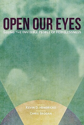 Open Our Eyes: Seeing the Invisible People of Homelessness by Kevin D. Hendricks
