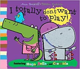 I Totally Don't Want to Play! by Ann Bonwill